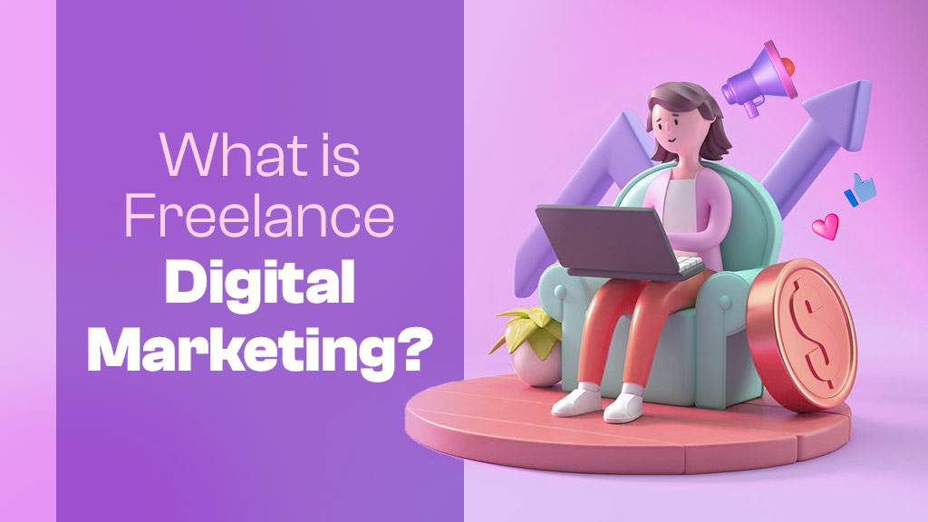 What Is Freelance Digital Marketing? How To Be A Freelance Digital Marketer